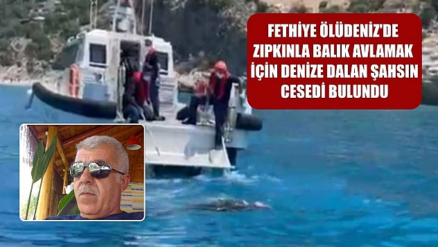 Fethiye Ölüdeniz'de zıpkınla balık avlamak için denize dalan şahsın cesedi bulundu