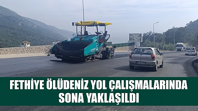 Fethiye Ölüdeniz yol çalışmalarında sona yaklaşıldı