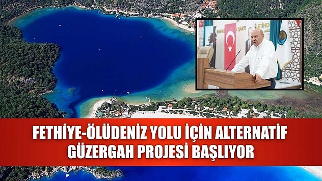Fethiye-Ölüdeniz Yolu için Alternatif Güzergah Projesi Başlıyor