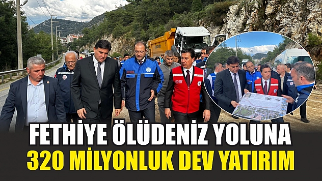 Fethiye Ölüdeniz Yoluna 320 Milyonluk Dev Yatırım