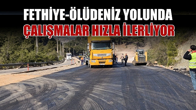 Fethiye-Ölüdeniz yolunda çalışmalar hızla ilerliyor