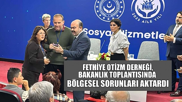 Fethiye Otizm Derneği, Bakanlık Toplantısı'nda bölgesel sorunları aktardı
