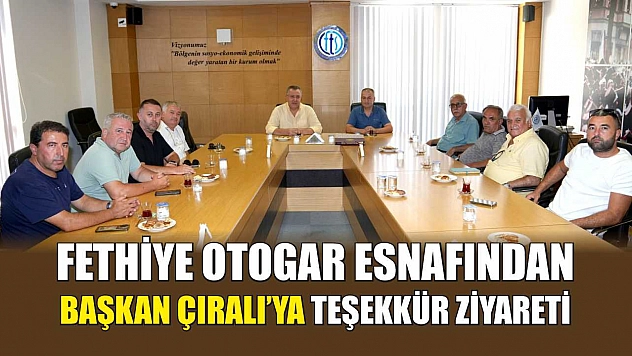 Fethiye Otogar Esnafından Başkan Çıralı'ya Teşekkür Ziyareti