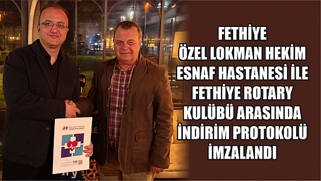 Fethiye Özel Lokman Hekim Esnaf Hastanesi ile Fethiye Rotary Kulübü arasında indirim protokolü İmzalandı