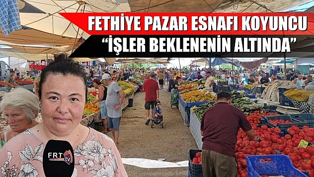 Fethiye Pazar esnafı Koyuncu, 'İşler beklenenin altında'