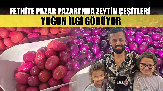 Fethiye Pazar Pazarı'nda Zeytin Çeşitleri Yoğun İlgi Görüyor