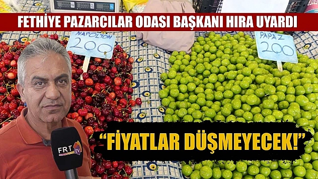 Fethiye Pazarcılar Odası Başkanı Hıra Uyardı: 'Fiyatlar Düşmeyecek!'