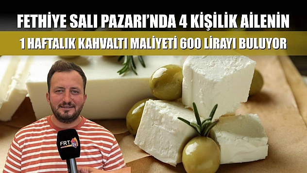Fethiye Salı Pazarı'nda 4 kişilik ailenin 1 haftalık kahvaltı maliyeti 600 lirayı buluyor