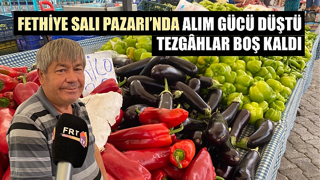 Fethiye Salı Pazarı'nda alım gücü düştü, tezgâhlar boş kaldı