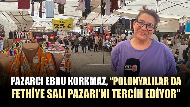 Pazarcı Ebru Korkmaz, 'Polonyalılar da Fethiye Salı Pazarı'nı tercih ediyor'