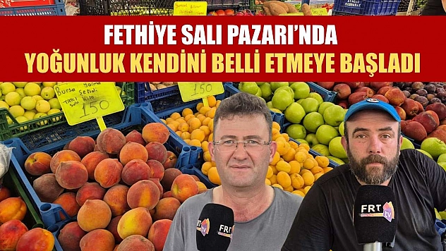 Fethiye Salı Pazarı'nda yoğunluk kendini belli etmeye başladı