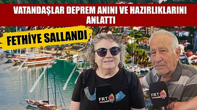 Fethiye Sallandı: Vatandaşlar deprem anını ve hazırlıklarını anlattı