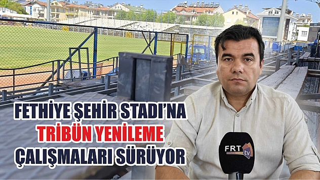 Fethiye Şehir Stadı'na tribün yenileme çalışmaları sürüyor