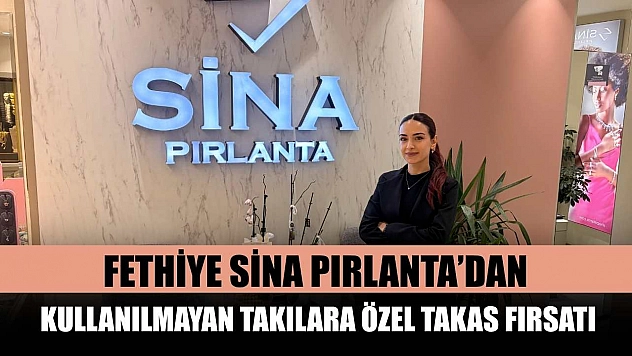 Fethiye Sina Pırlanta'dan kullanılmayan takılara özel takas fırsatı