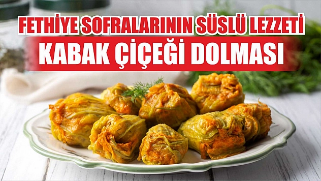 Fethiye Sofralarının Süslü Lezzeti: Kabak Çiçeği Dolması