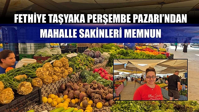 Fethiye Taşyaka Perşembe Pazarı'ndan mahalle sakinleri memnun