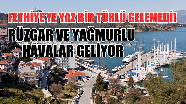 Fethiye'ye yaz bir türlü gelemedi! Rüzgar ve yağmurlu havalar geliyor