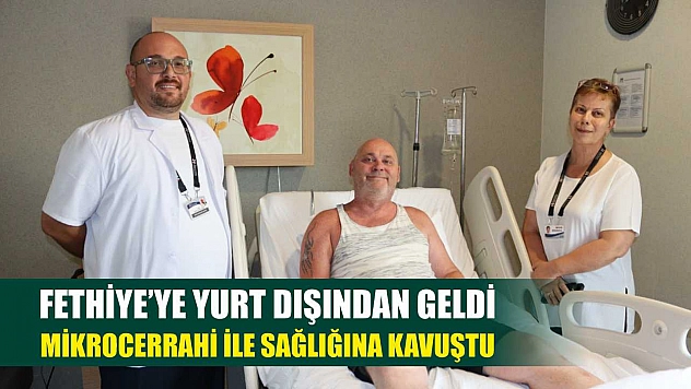 Fethiye'ye Yurt Dışından Geldi, Mikrocerrahi ile Sağlığına Kavuştu