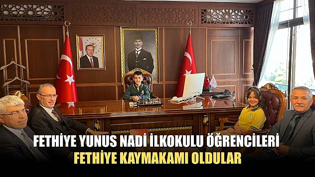 Fethiye Yunus Nadi İlkokulu öğrencileri Fethiye Kaymakamı oldular