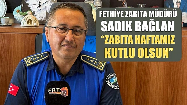 Fethiye Zabıta Müdürü Sadık Bağlan: 'Zabıta Haftamız Kutlu Olsun'