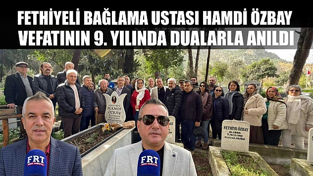 Fethiyeli Bağlama Ustası Hamdi Özbay Vefatının 9. Yılında Dualarla Anıldı