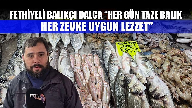 Fethiyeli Balıkçı Dalca 'Her Gün Taze Balık, Her Zevke Uygun Lezzet'