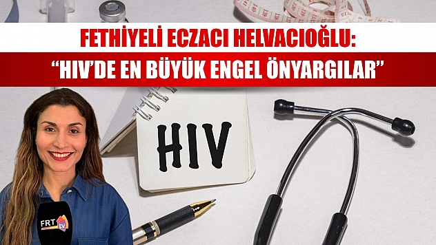 Fethiyeli Eczacı Helvacıoğlu: 'HIV'de en büyük engel önyargılar'