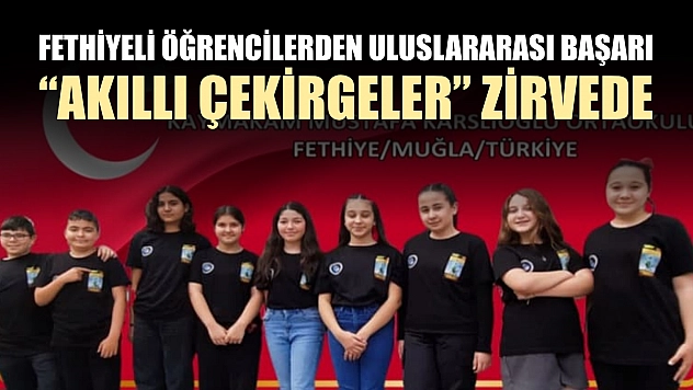 Fethiyeli öğrencilerden uluslararası başarı: 'Akıllı Çekirgeler' zirvede