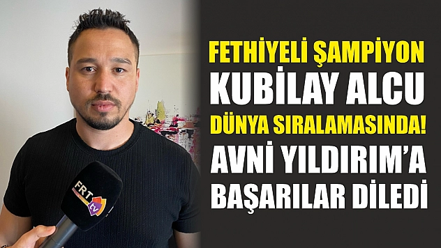 Fethiyeli şampiyon Kubilay Alcu, dünya sıralamasında! Avni Yıldırım'a başarılar diledi