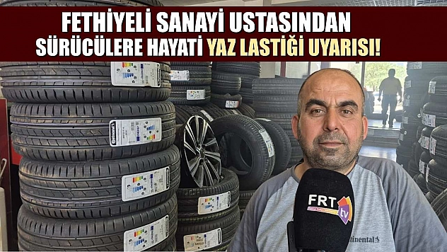 Fethiyeli Sanayi Ustasından Sürücülere Hayati Yaz Lastiği Uyarısı!