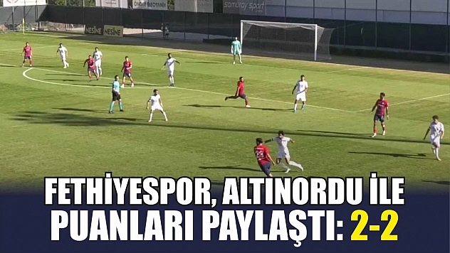 Fethiyespor, Altınordu ile puanları paylaştı: 2-2