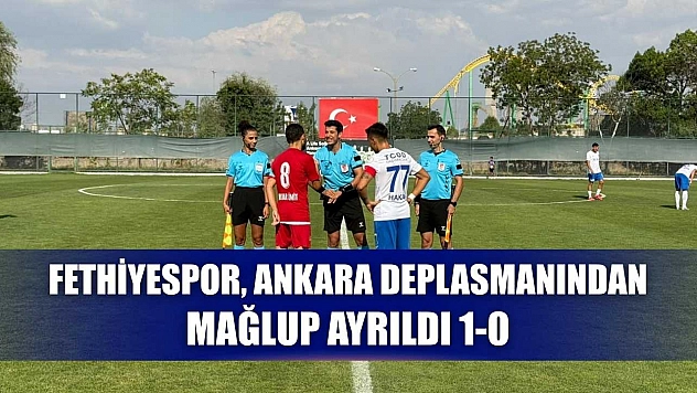 Fethiyespor, Ankara deplasmanından mağlup ayrıldı: 1-0