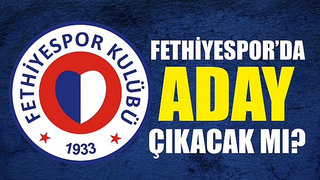 Fethiyespor'da Aday Çıkacak mı?