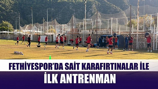 Fethiyespor'da Sait Karafırtınalar ile ilk antrenman