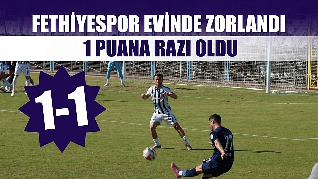 Fethiyespor evinde zorlandı, 1 puana razı oldu: 1-1