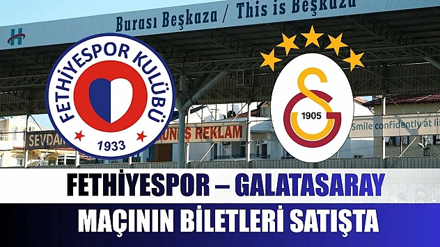 Fethiyespor – Galatasaray maçının biletleri satışta
