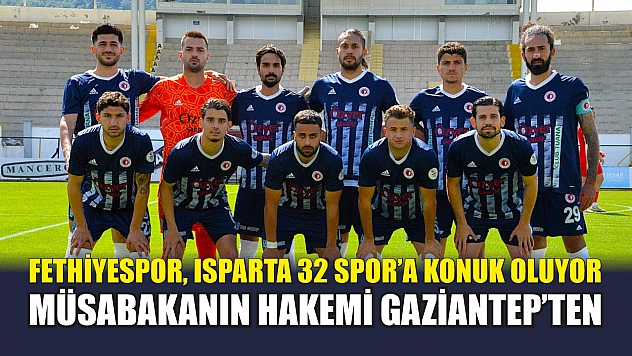 Fethiyespor, Isparta 32 Spor'a Konuk Oluyor, Müsabakanın Hakemi Gaziantep'ten