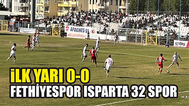 Fethiyespor Isparta 32 Spor ilk yarı 0-0