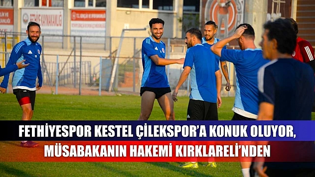 Fethiyespor Kestel Çilekspor'a Konuk Oluyor, Müsabakanın Hakemi Kırklareli'nden