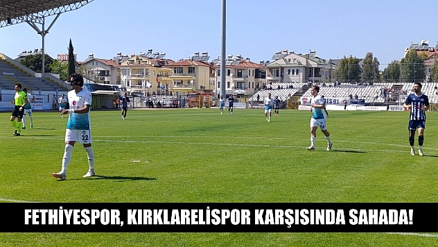 Fethiyespor, Kırklarelispor karşısında sahada