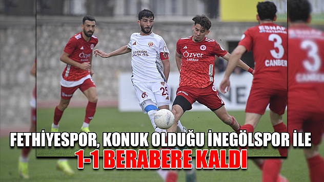 Fethiyespor, konuk olduğu İnegölspor ile 1-1 berabere kaldı