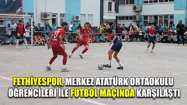 Fethiyespor, Merkez Atatürk Ortaokulu Öğrencileri İle Futbol Maçında Karşılaştı