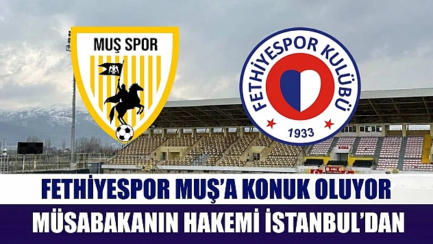 Fethiyespor Muş'a Konuk Oluyor, Müsabakanın Hakemi İstanbul'dan