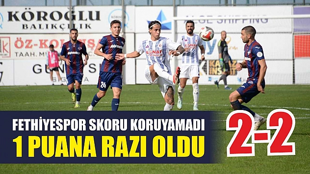 Fethiyespor skoru koruyamadı 1 puana razı oldu: 2-2