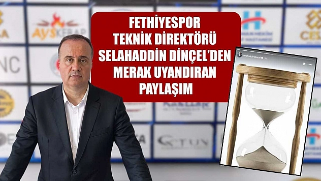 Fethiyespor Teknik Direktörü Selahaddin Dinçel'den Merak Uyandıran Paylaşım