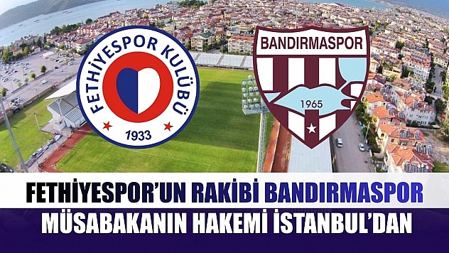 Fethiyespor'un Rakibi Bandırmaspor, Müsabakanın Hakemi İstanbul'dan