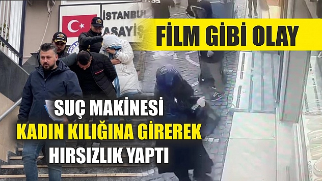 Film gibi olay: Suç makinesi kadın kılığına girerek hırsızlık yaptı