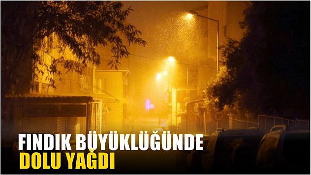 Fındık büyüklüğünde dolu yağdı