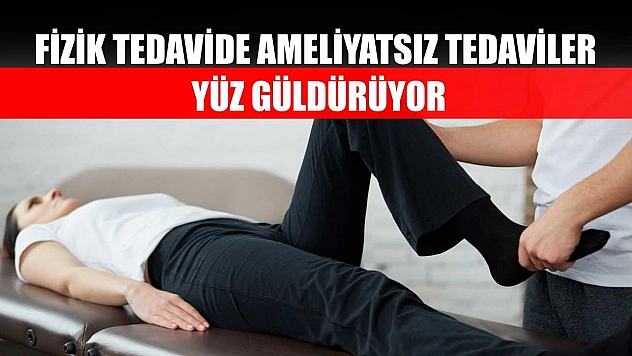 Fizik tedavide ameliyatsız tedaviler yüz güldürüyor