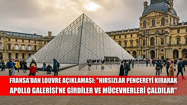 Fransa'dan Louvre açıklaması: 'Hırsızlar pencereyi kırarak Apollo Galerisi'ne girdiler ve mücevherleri çaldılar'